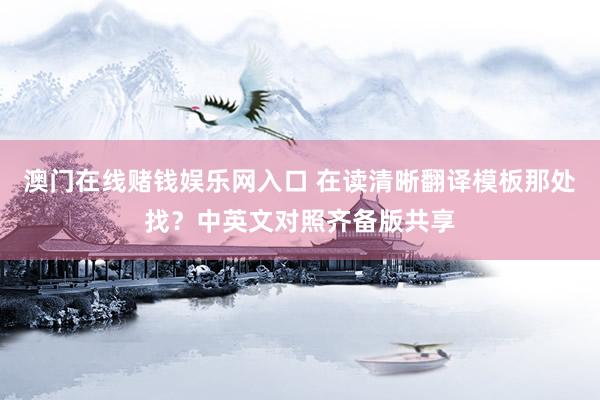 澳门在线赌钱娱乐网入口 在读清晰翻译模板那处找？中英文对照齐备版共享